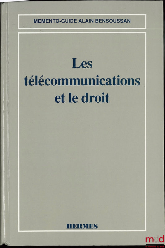 BENSOUSSAN et alii – LES TÉLÉCOMMUNICATIONS ET LE DROIT, Coll. Mémento-guide A. Bensoussan