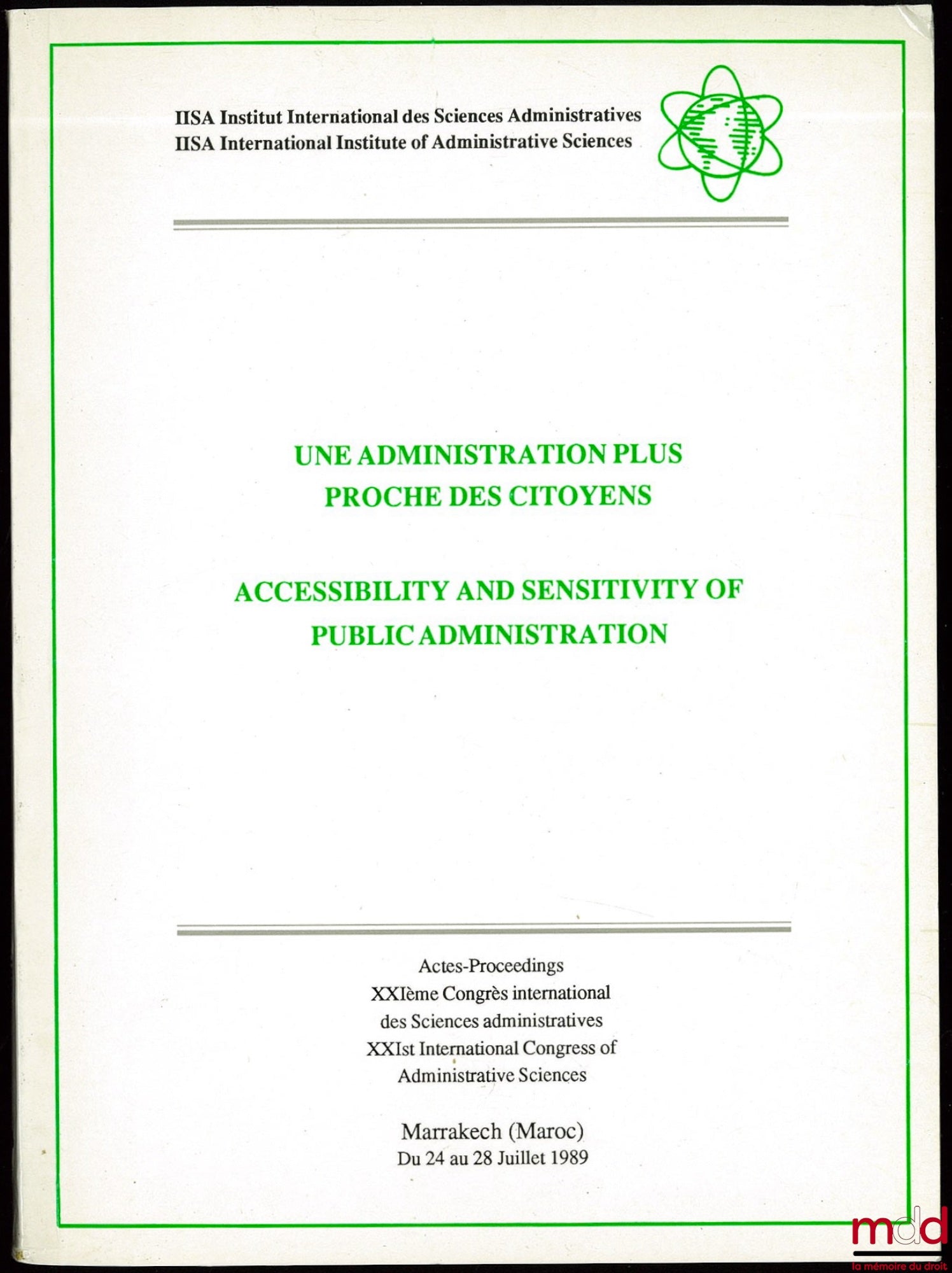 [Colloque] – UNE ADMINISTRATION PLUS PROCHE DES CITOYENS. ACCESSIBILITY AND SENSITIVITY OF PUBLIC ADMINISTRATION. XXIème Congrès international des Sciences administratives, Marrakech du 24 au 28 juil. 1989. Préface de Alfred M. Zuck, Rapport général de Ed