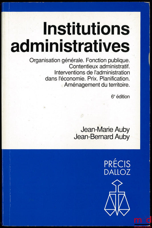AUBY (Jean-Marie) et AUBY (Jean-Bernard) – INSTITUTIONS ADMINISTRATIVES, Organisation générale. Fonction Publique. Contentieux administratif. Interventions de l’administration dans l’économie. Prix. Planification. Aménagement du territoire. 6ème éd., Coll