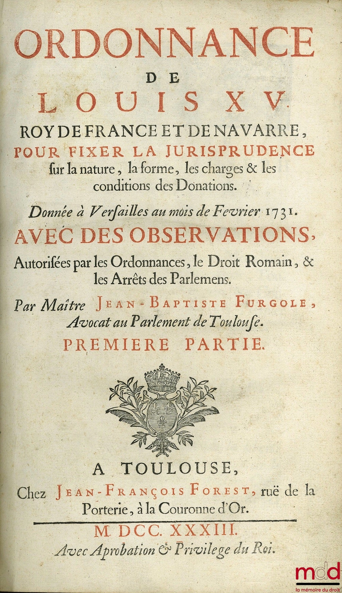 [Ordinances], FURGOLE (Jean-Baptiste) – OBSERVATIONS ON THE ORDINANCE OF FEBRUARY 1731 AND REMARKABLE QUESTIONS ON THE MATTER OF DONATIONS; Part 1: ORDINANCES OF LOUIS XV, King of France and Navarre, to establish the jurisprudence on the n