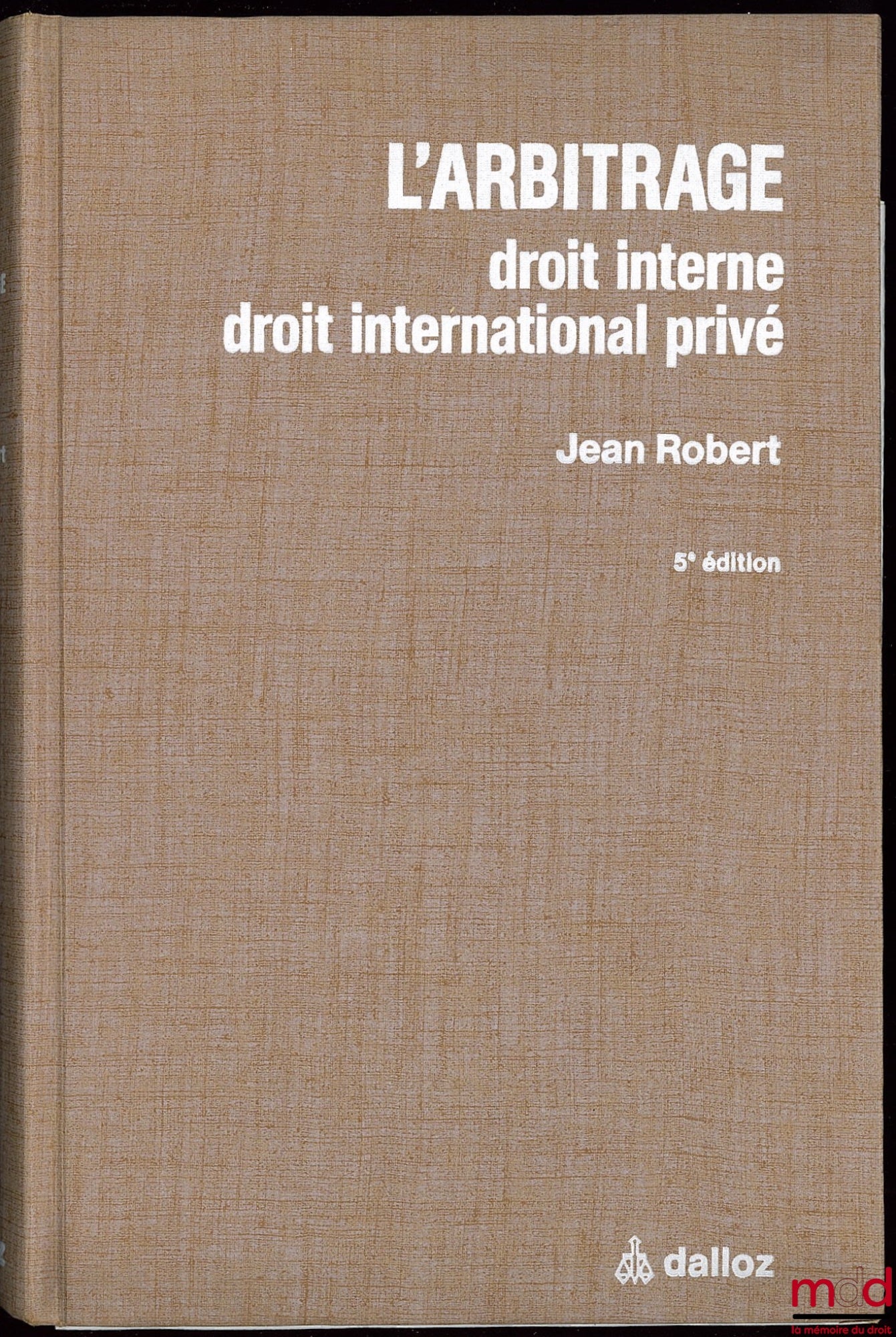 ROBERT (Jean) – ARBITRATION. Domestic Law, Private International Law, with the collaboration of Bertrand Moreau, Esq., 5th ed., completely revised with texts [14] and forms [9] in the appendix
