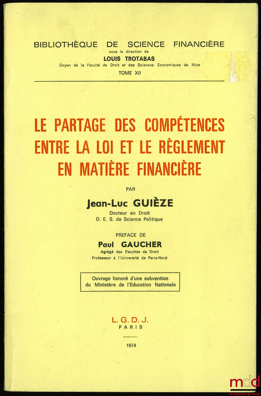 GUIÈZE (Jean-Luc) – LE PARTAGE DES COMPÉTENCES ENTRE LA LOI ET LE RÈGLEMENT EN MATIÈRE FINANCIÈRE, Préface de Paul Gaucher, Bibl. de science financière, t. XII