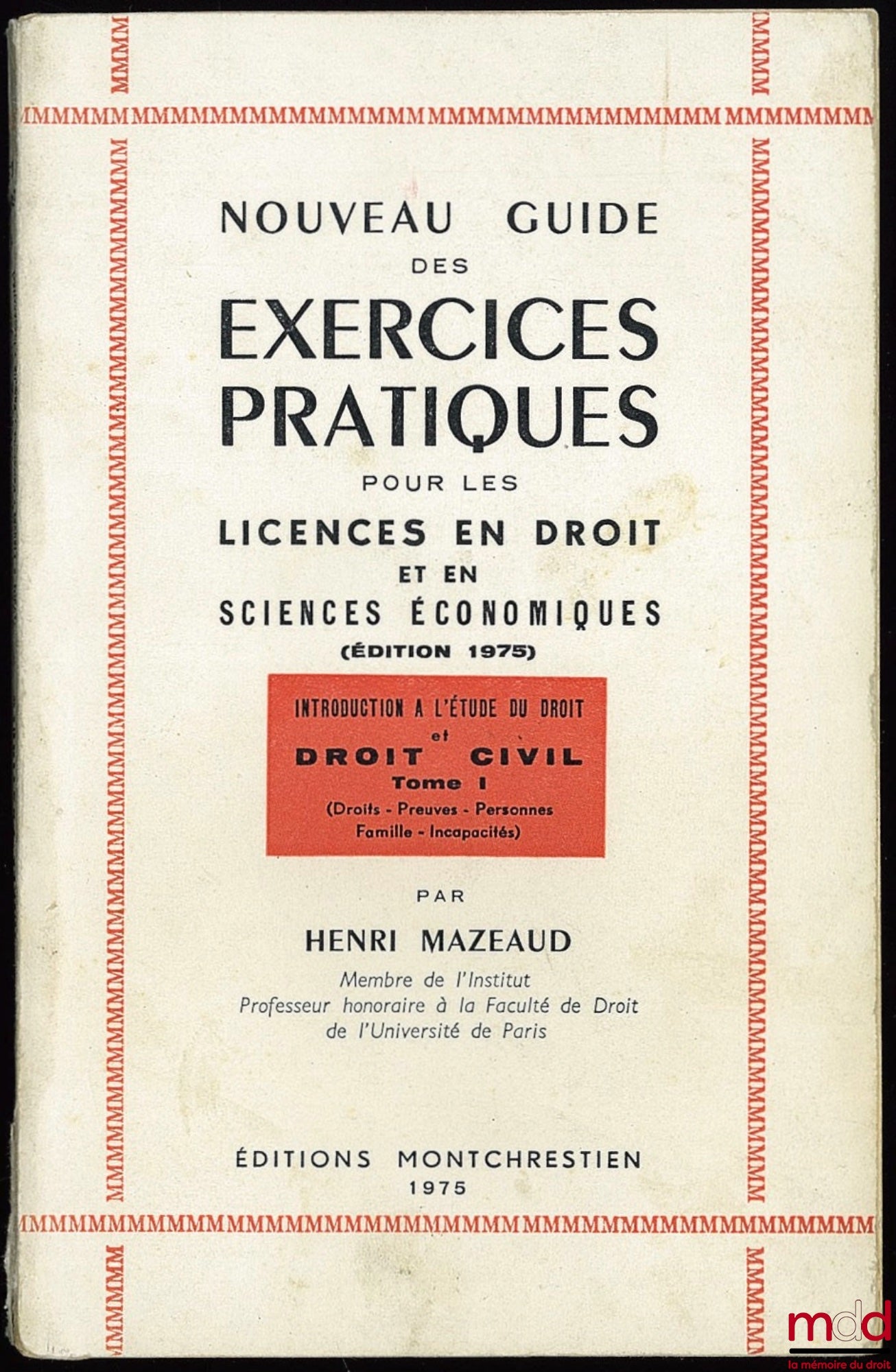 MAZEAUD (Henri) – NOUVEAU GUIDE DES EXERCICES PRATIQUES POUR LES LICENCES EN DROIT ET EN SCIENCES ÉCONOMIQUES, éd. 1975 ; introduction à l’étude du droit et droit civil, t. I : Droits - Preuves - Personnes - Famille - Incapacité