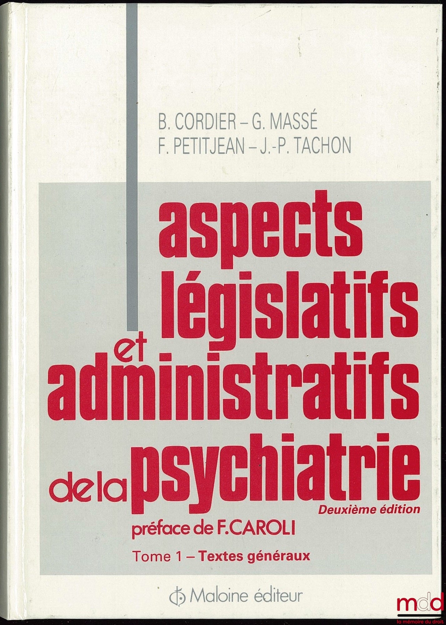 CORDIER (B.), MASSÉ (G.), PETITJEAN (F.) ET TACHON (J.-P.) – ASPECTS LÉGISLATIFS ET ADMINISTRATIFS DE LA PSYCHIATRIE, Préface de F. Caroli, t. I : textes généraux, 2ème éd.