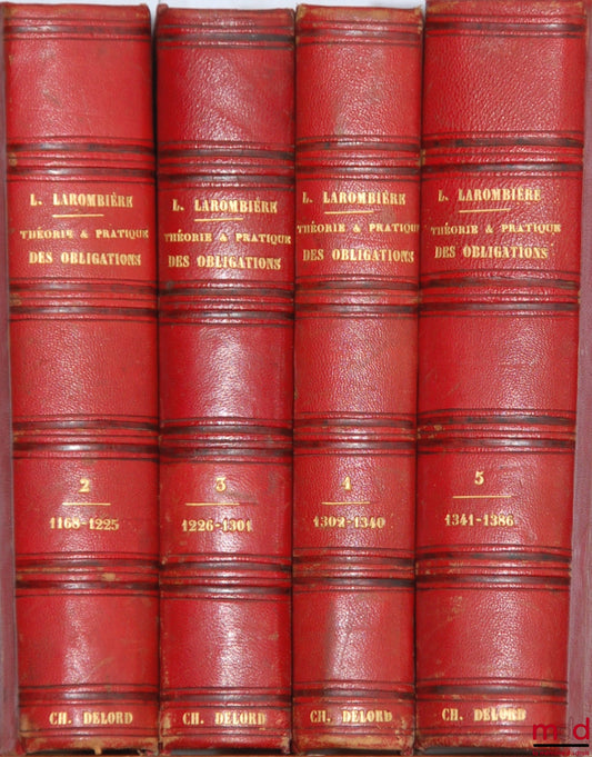 LAROMBIÈRE (Léobon) – THEORY &amp; PRACTICE OF OBLIGATIONS or commentary on titles III &amp; IV, Book III, of the Napoleonic Code, Art. 1101 to 1386: t. II, III, IV and V (mq. t. I: art. 1101 to 1167)