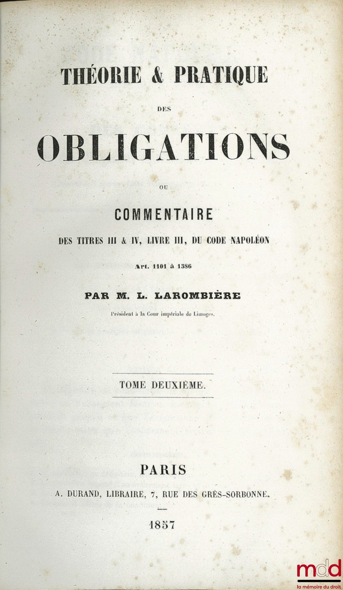 LAROMBIÈRE (Léobon) – THÉORIE & PRATIQUE DES OBLIGATIONS ou commentaire des titres III & IV, Livre III, du Code Napoléon, Art. 1101 à 1386 : t. II, III, IV et V (mq. t. I : art. 1101 à 1167)