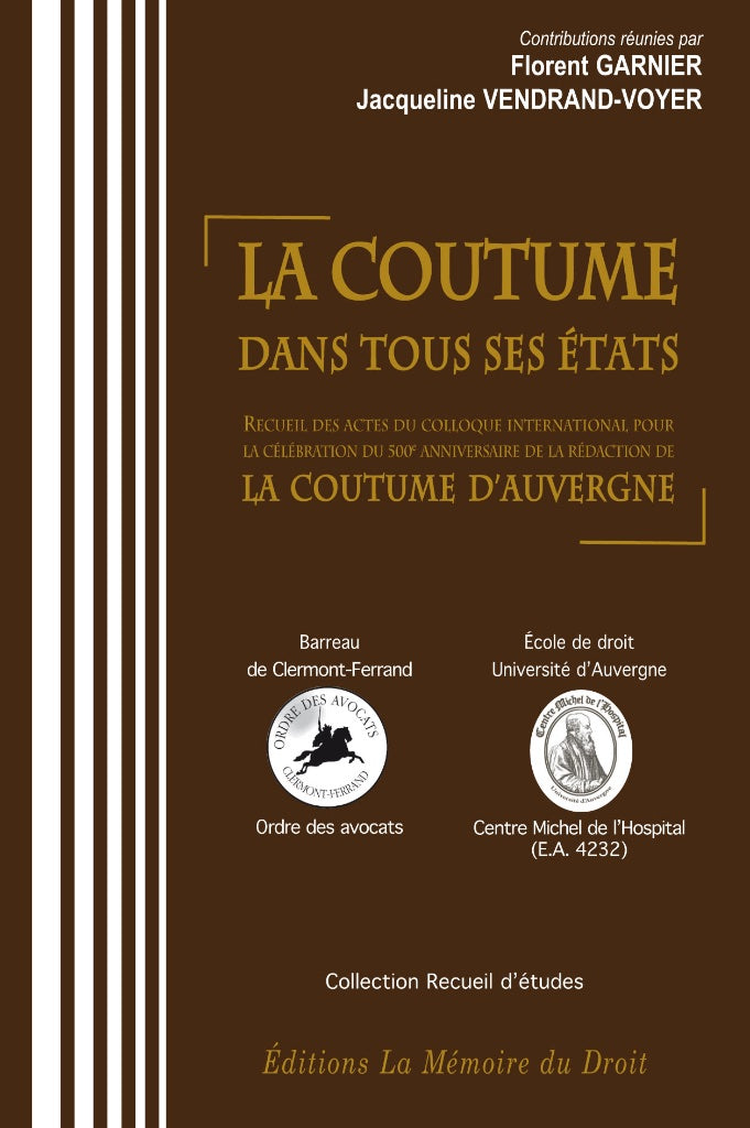 CUSTOM IN ALL ITS FORMS Edited by Florent GARNIER & Jacqueline VENDRAND-VOYER Proceedings of the international symposium held from June 15 to 17, 2010, on the occasion of the 500th anniversary of THE EDITING OF THE CUSTOM OF AUVERGNE
