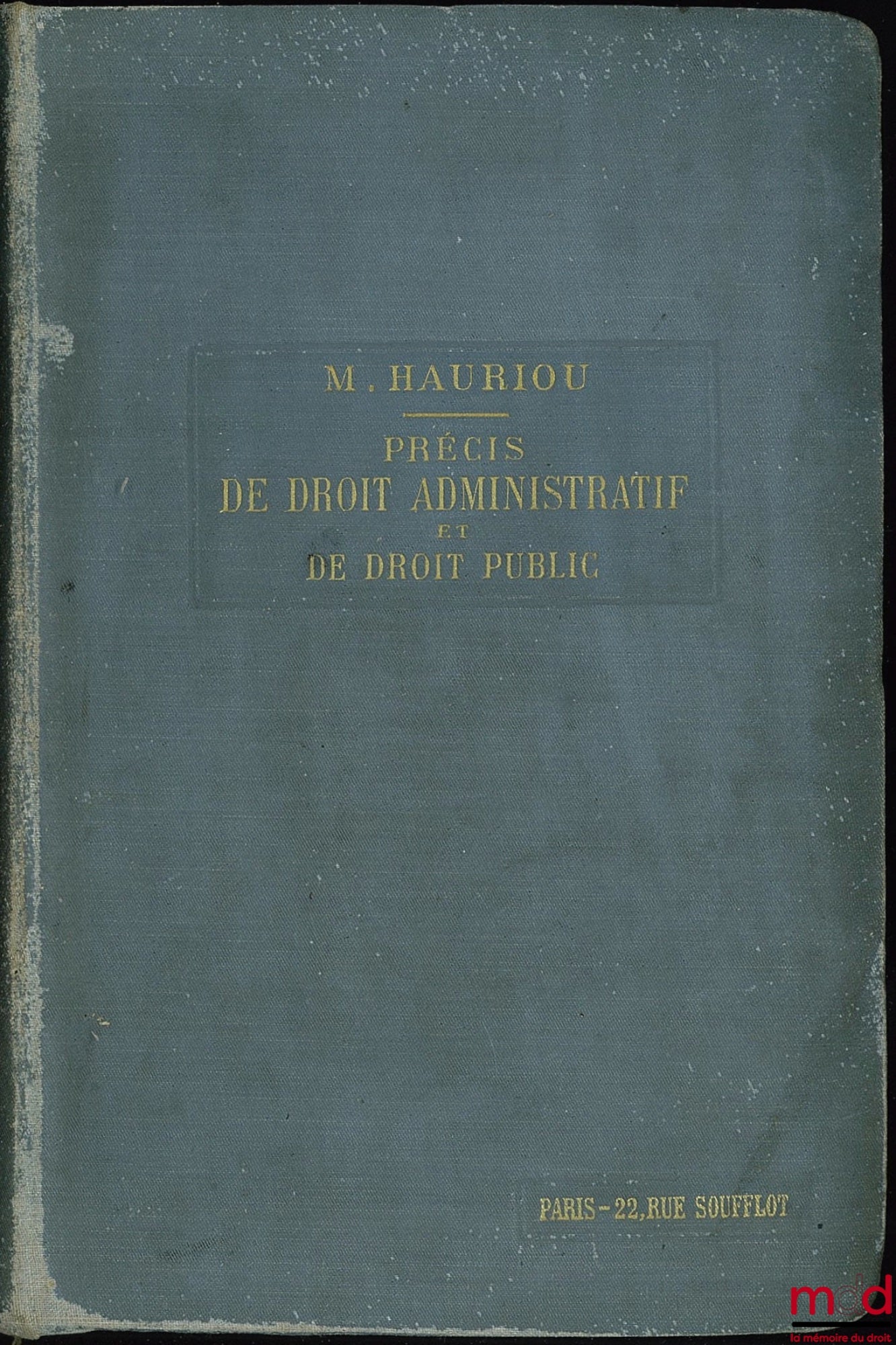 HAURIOU (Maurice) – PRECIS OF ADMINISTRATIVE AND PUBLIC LAW, for the use of his students in Bachelor's (2nd and 3rd years) and Doctorate in Political Science, 10th ed.
