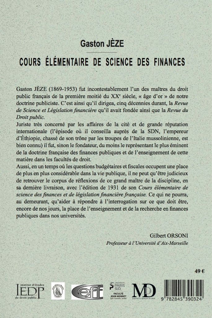 JÈZE (Gaston) – ELEMENTARY COURSE IN FINANCIAL SCIENCE and French Financial Legislation. Reprint of the 1931 edition published by Marcel Giard. Introduction by Gilbert ORSONI, Jean Monnet Faculty Collection