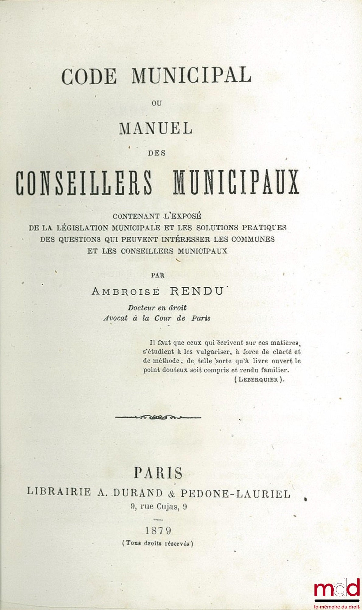 RENDU (Ambroise) – MUNICIPAL CODE or MANUAL FOR MUNICIPAL COUNCILLORS containing an exposition of municipal legislation and practical solutions to questions that may be of interest to municipalities and municipal councillors