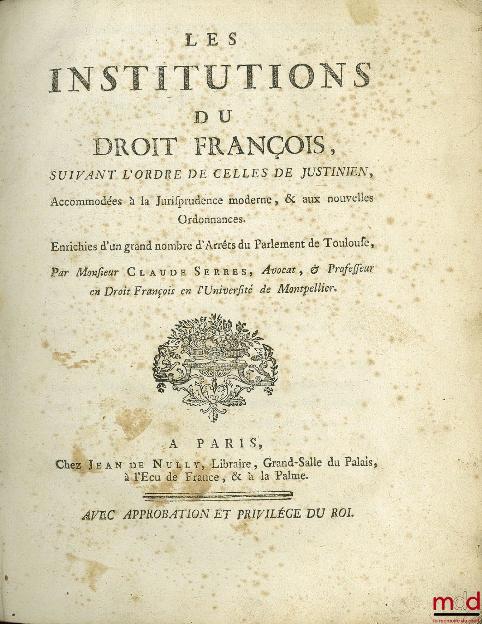SERRES (Claude) – THE INSTITUTIONS OF FRENCH LAW ACCORDING TO THE ORDER OF THOSE OF JUSTINIAN, adapted to modern jurisprudence and the new Ordinances. Enriched with a large number of Decrees of the Parliament of Toulouse