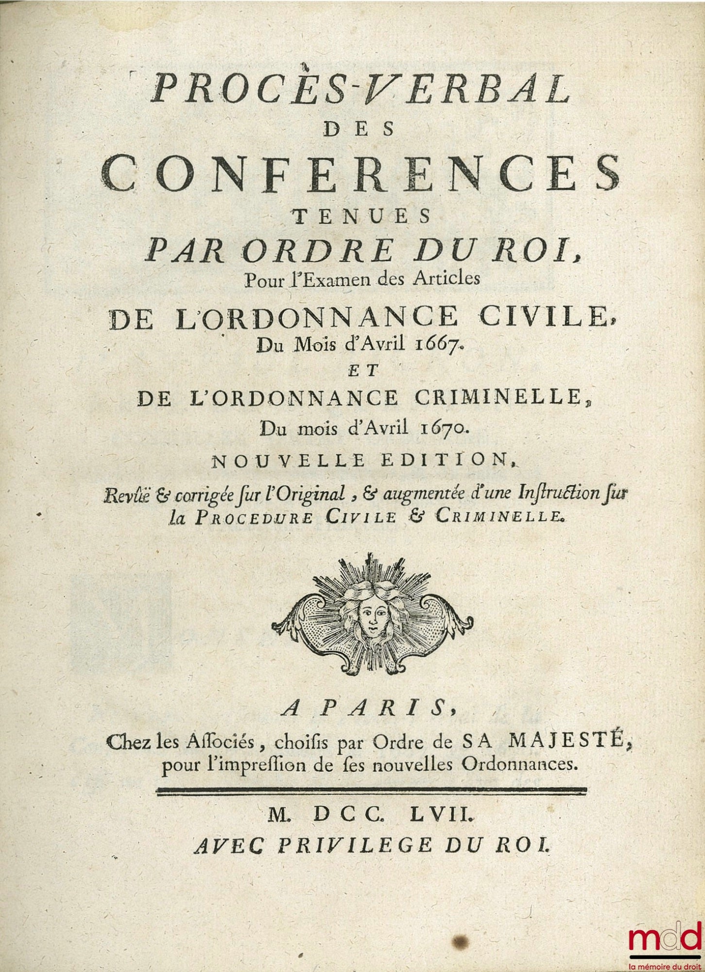 [Ordinance] – MINUTES OF THE CONFERENCES HELD BY ORDER OF THE KING For the examination of the Articles of the CIVIL ORDINANCE of April 1667 and the CRIMINAL ORDINANCE of April 1670, new edition revised and corrected from the Original, and augmented by one