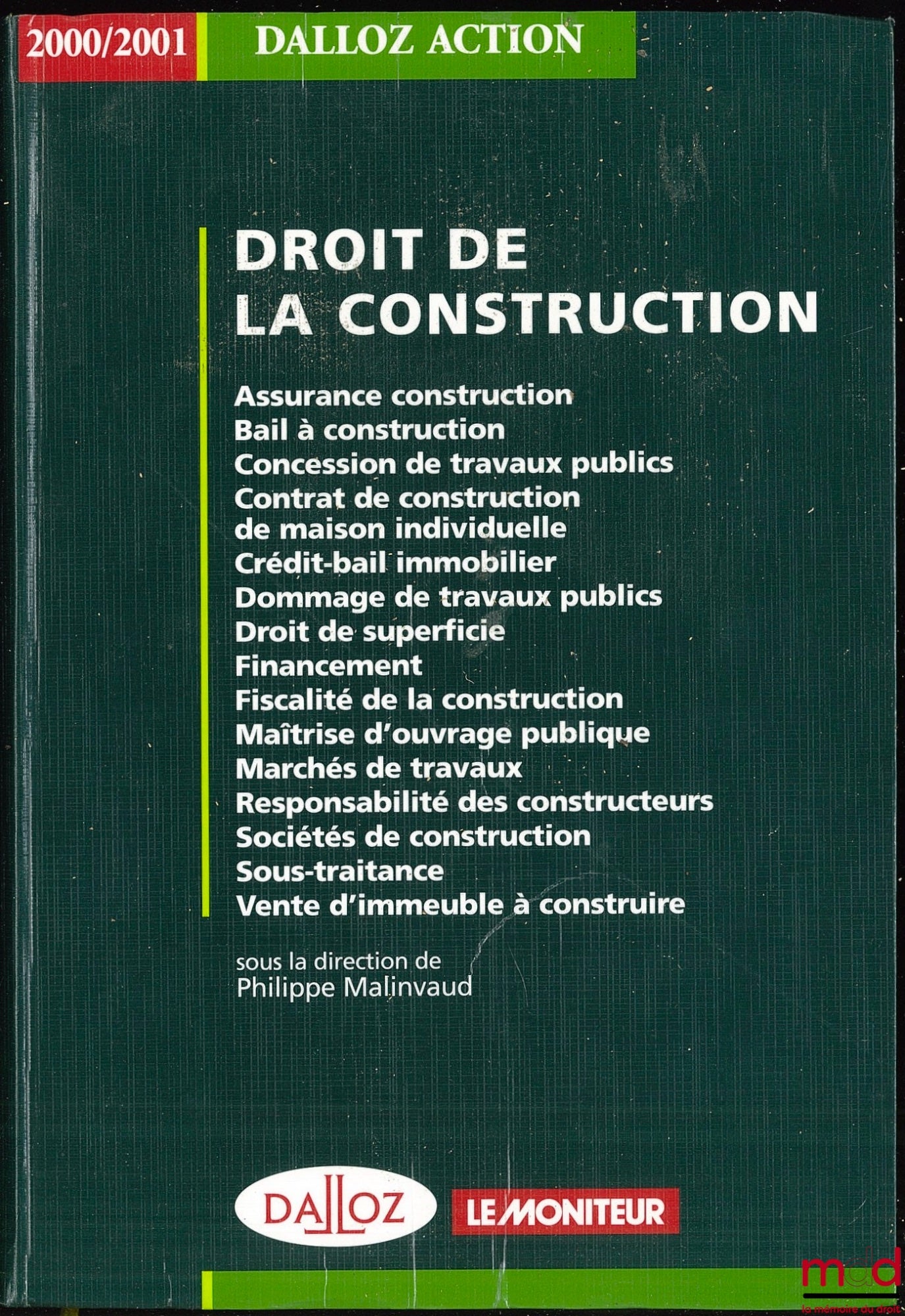 MALINVAUD (Philippe) – DROIT DE LA CONSTRUCTION. Assurance construction - Bail à construction - Concession de travaux publics - Contrat de construction de maison individuelle - Crédit-bail immobilier - Dommages de travaux-publics - Droit de superficie - F