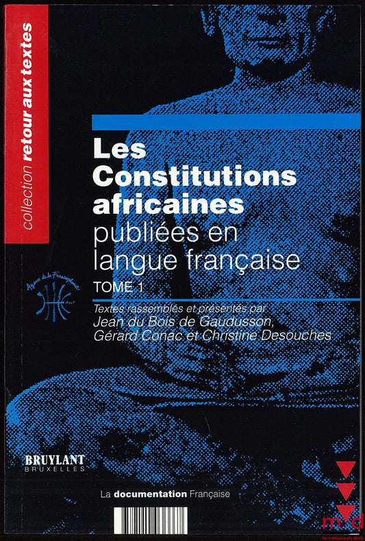 GAUDUSSON (Jean du Bois de), CONAC (Gérard) and DESOUCHES (Christine) – African Constitutions Published in French, vol. I; Texts compiled and presented by J. du Bois de G., GC and CD; Coll. Return to texts