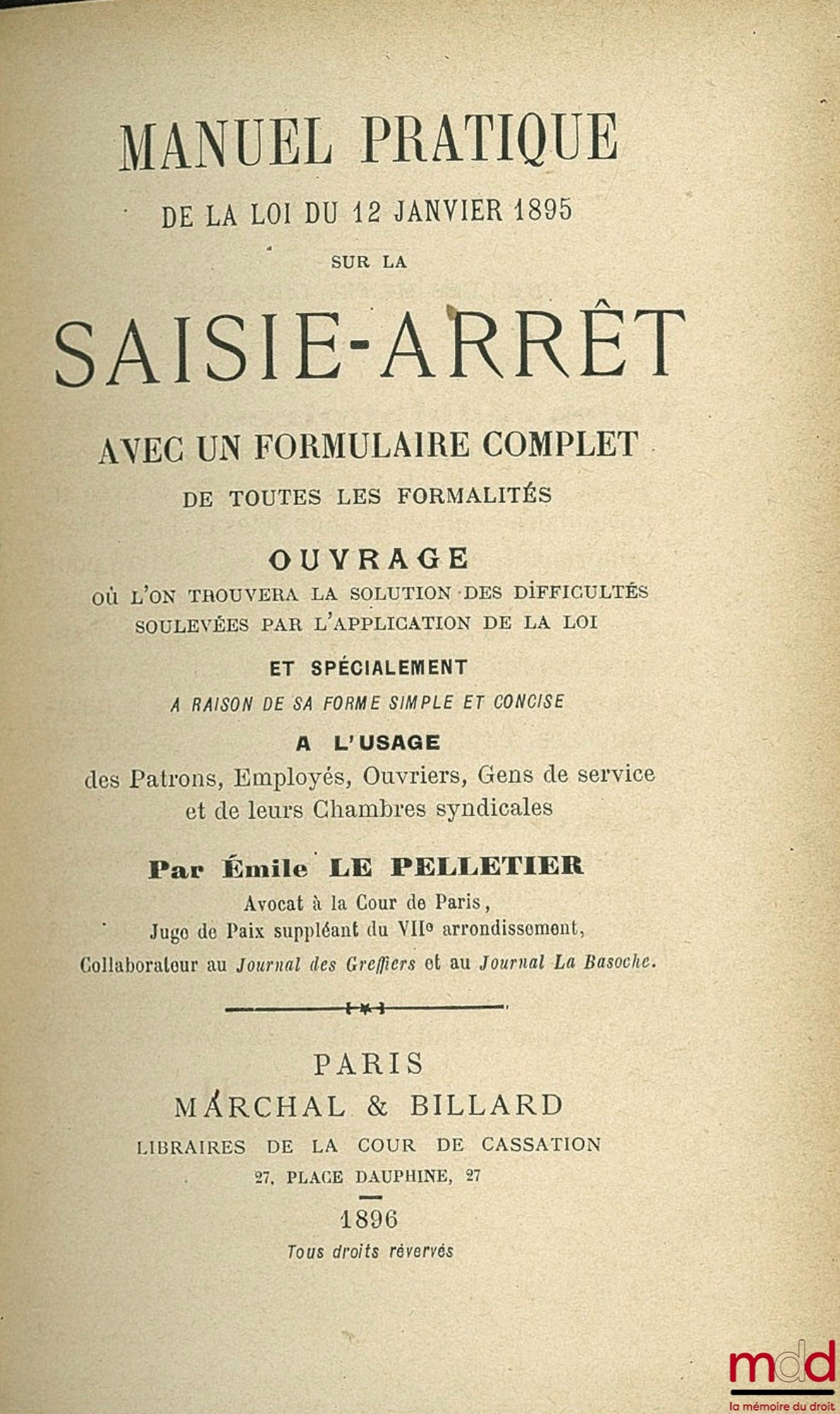 PELLETIER (Émile Le) – PRACTICAL MANUAL OF THE LAW OF JANUARY 12, 1895 ON ATTACHMENT, WITH A COMPLETE FORM FOR ALL FORMALITIES; A WORK WHERE THE SOLUTION TO THE DIFFICULTIES RAISED BY THE APPLICATION OF THE LAW WILL BE FOUND, ESPECIALLY IN RAIS