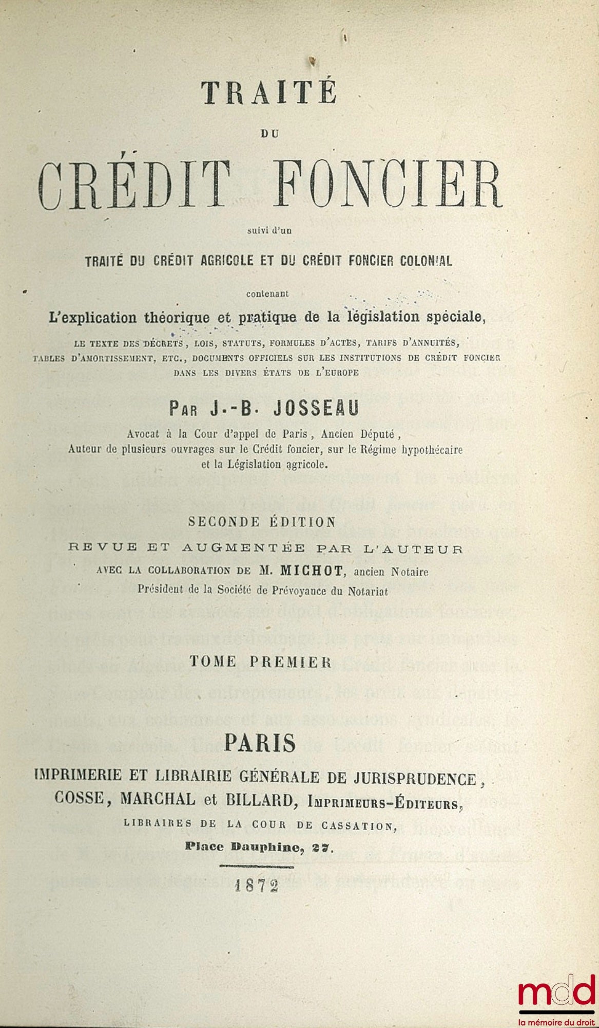 JOSSEAU (Jean-Baptiste) et MICHOT ([J.]) – TRAITÉ DU CRÉDIT FONCIER, suivi d’un TRAITÉ DU CRÉDIT AGRICOLE ET DU CRÉDIT FONCIER COLONIAL contenant l’explication théorique et pratique de la législation spéciale, le texte des décrets, lois, statuts, formules