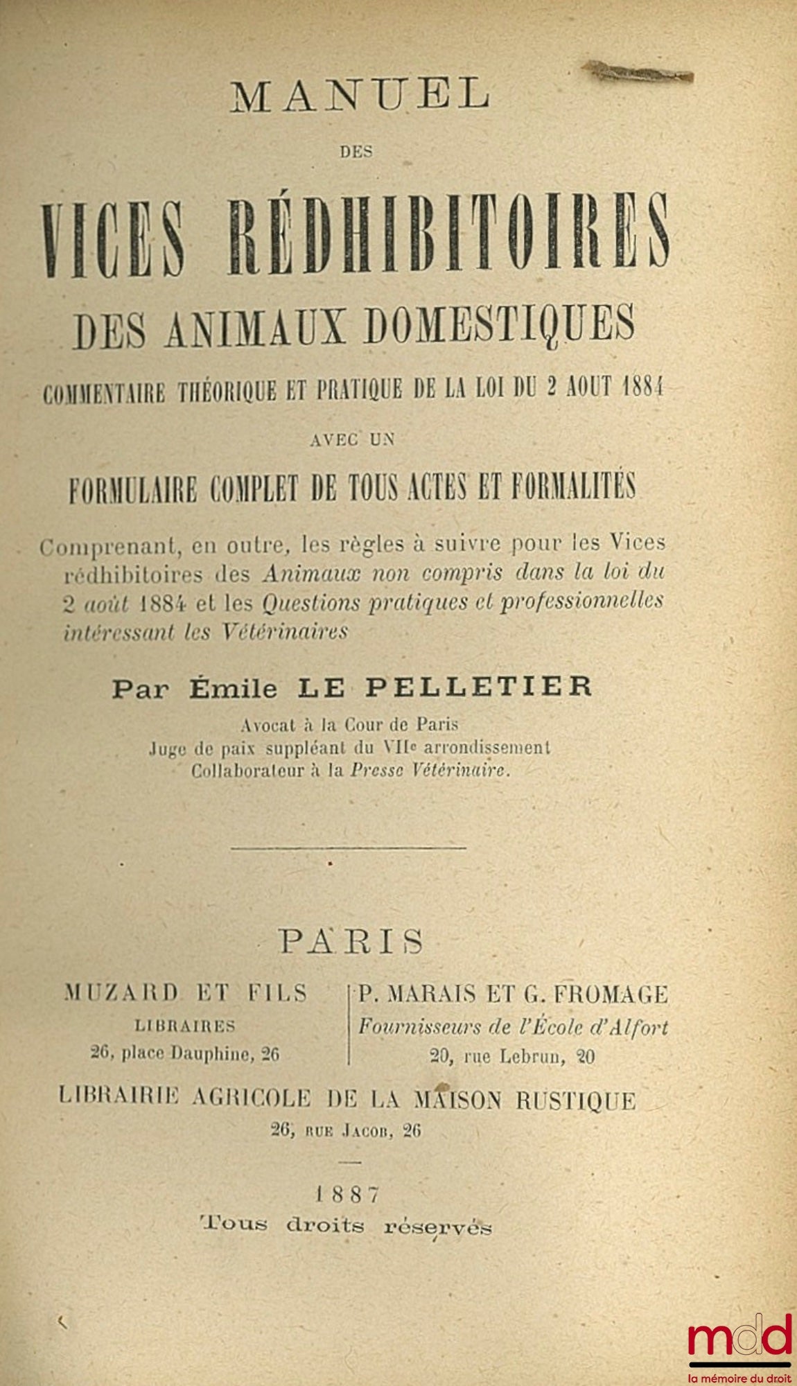 PELLETIER (Émile Le) – MANUEL DES VICES RÉDHIBITOIRES DES ANIMAUX DOMESTIQUES. COMMENTAIRE THÉORIQUE ET PRATIQUE DE LA LOI DU 2 AOÛT 1884 avec un FORMULAIRE COMPLET DE TOUS ACTES ET FORMALITÉS, Comprenant en outre, les règles à suivre pour les Vices rédhi