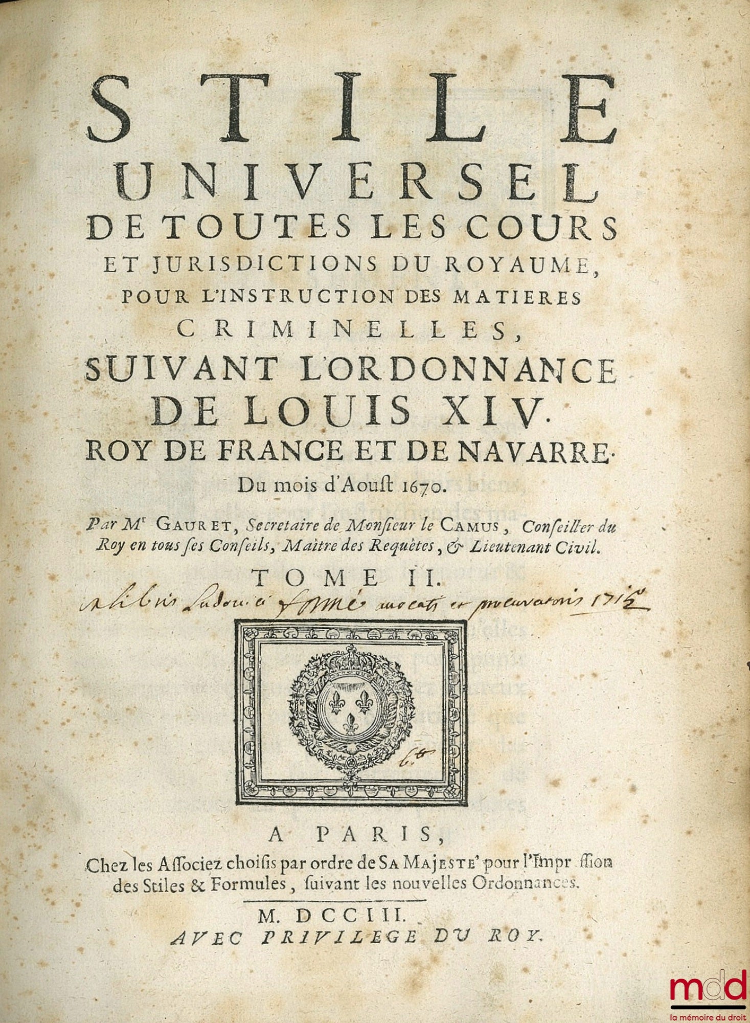 GAURET (Jacques) – STILE UNIVERSEL DE TOUTES LES COURS ET JURIDICTIONS DU ROYAUME pour l’instruction des matières criminelles, suivant l’ordonnance de Louis XIV … du mois d’août 1670, t. II