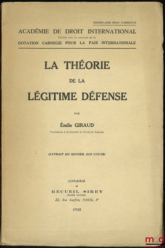 GIRAUD (Émile) – LA THÉORIE DE LA LÉGITIME DÉFENSE (Extrait du Recueil des Cours) ; Académie de droit intern. établie avec le concours de la Dotation Carnegie pour la paix intern.