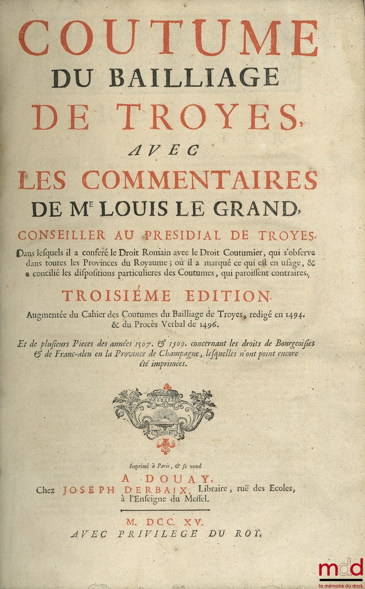 [Customs], LE GRAND (Louis) – CUSTOM OF THE BAILLAGE OF TROYES with commentary by Master Louis Le Grand, in which Roman Law is compared with Customary Law, which is observed in all the Provinces of the Kingdom; where he has indicated what is in use