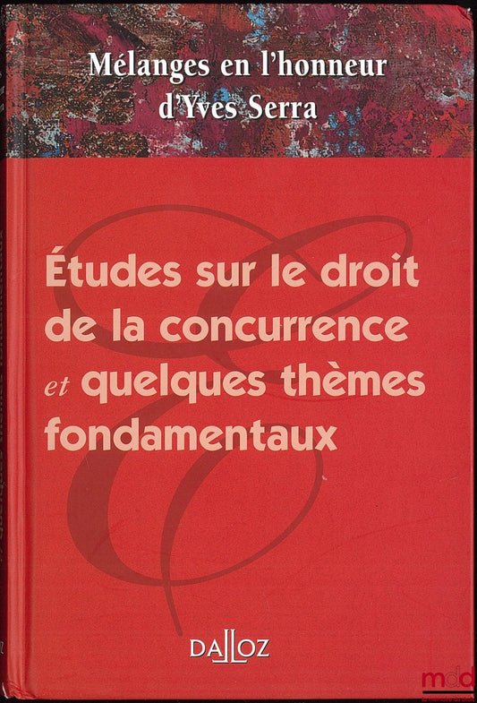 [Mélanges Serra] – ÉTUDES SUR LE DROIT DE LA CONCURRENCE ET QUELQUES THÈMES FONDAMENTAUX, MÉLANGES EN L’HONNEUR D’YVES SERRA