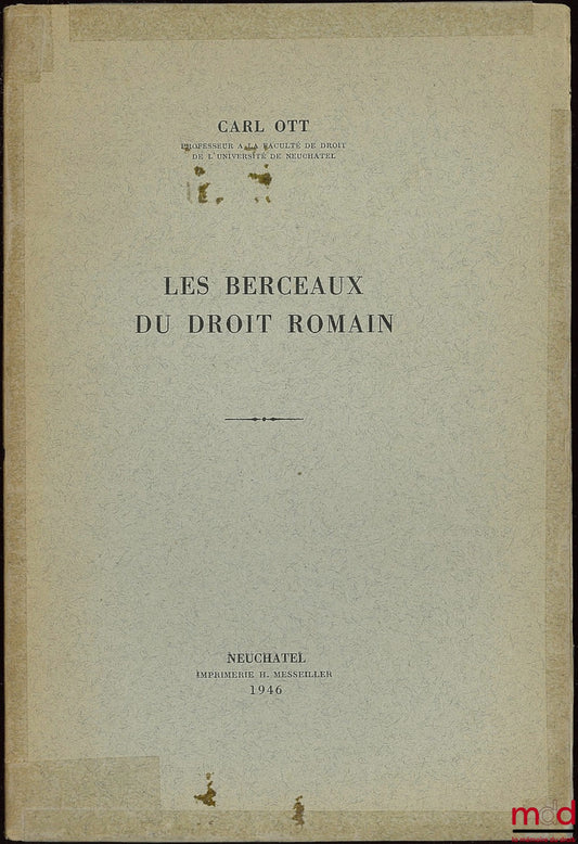 OTT (Carl) – THE CRADLES OF ROMAN LAW; Extract from the Collection of Works published on the occasion of the 80th general assembly of the Swiss Society of Jurists (Memoirs of the University, vol. XX)