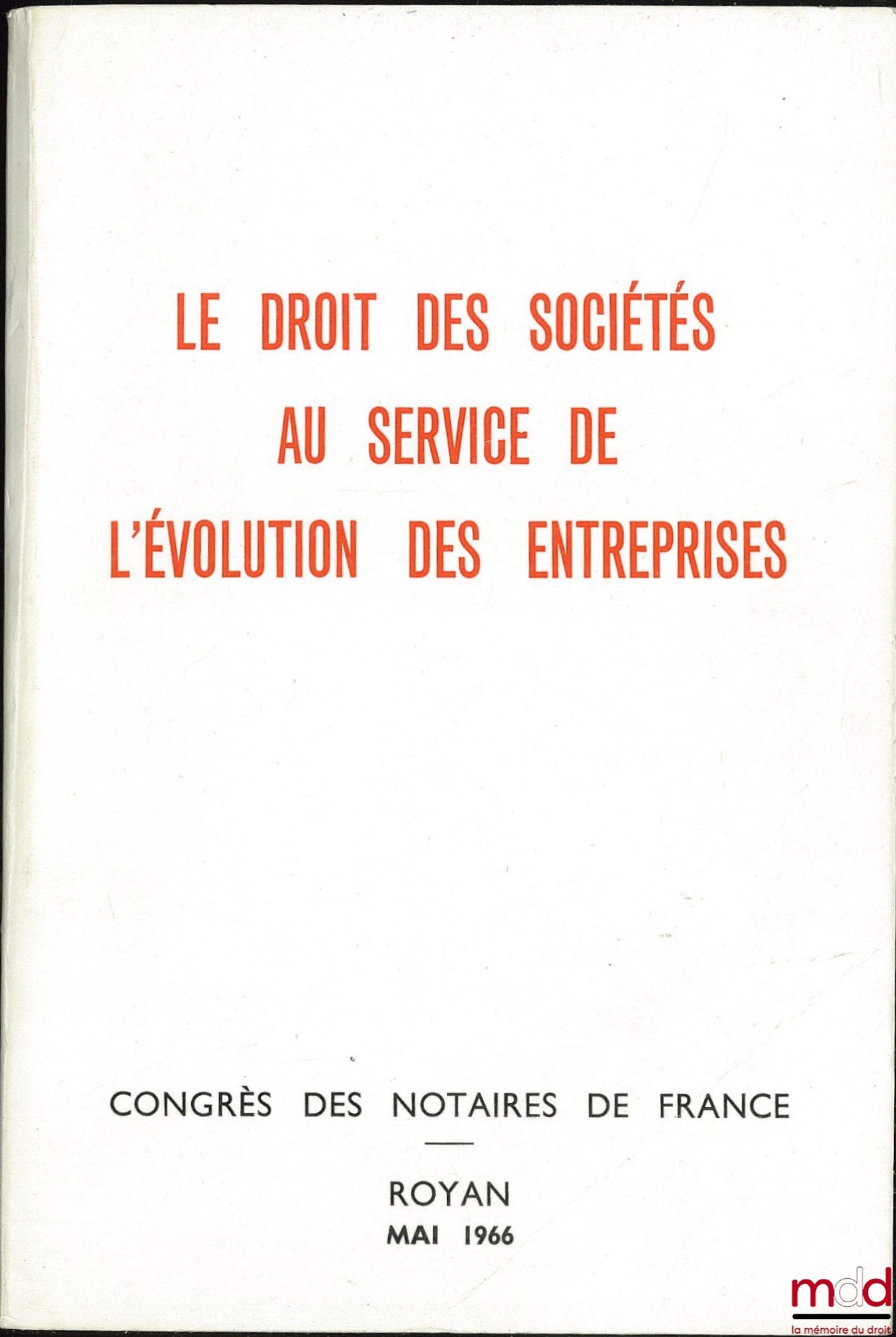 [Colloque] – LE DROIT DES SOCIÉTÉS AU SERVICE DE L’ÉVOLUTION DES ENTREPRISES, Congrès des Notaires de France, Royan, Mai 1966