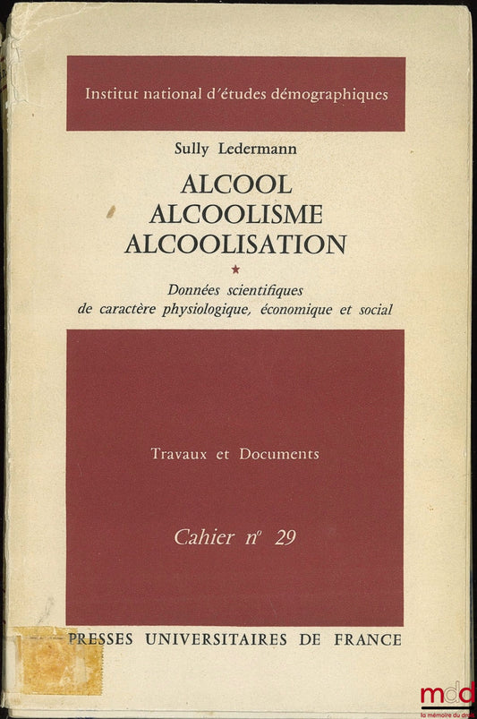 LEDERMANN (Sully) – ALCOOL ALCOOLISME ALCOOLISATION, données scientifiques de caractère physiologique, économique et social, Préface de Alfred Sauvy, Institut national d’études démographiques, Coll. Travaux et Documents Cahier n° 29
