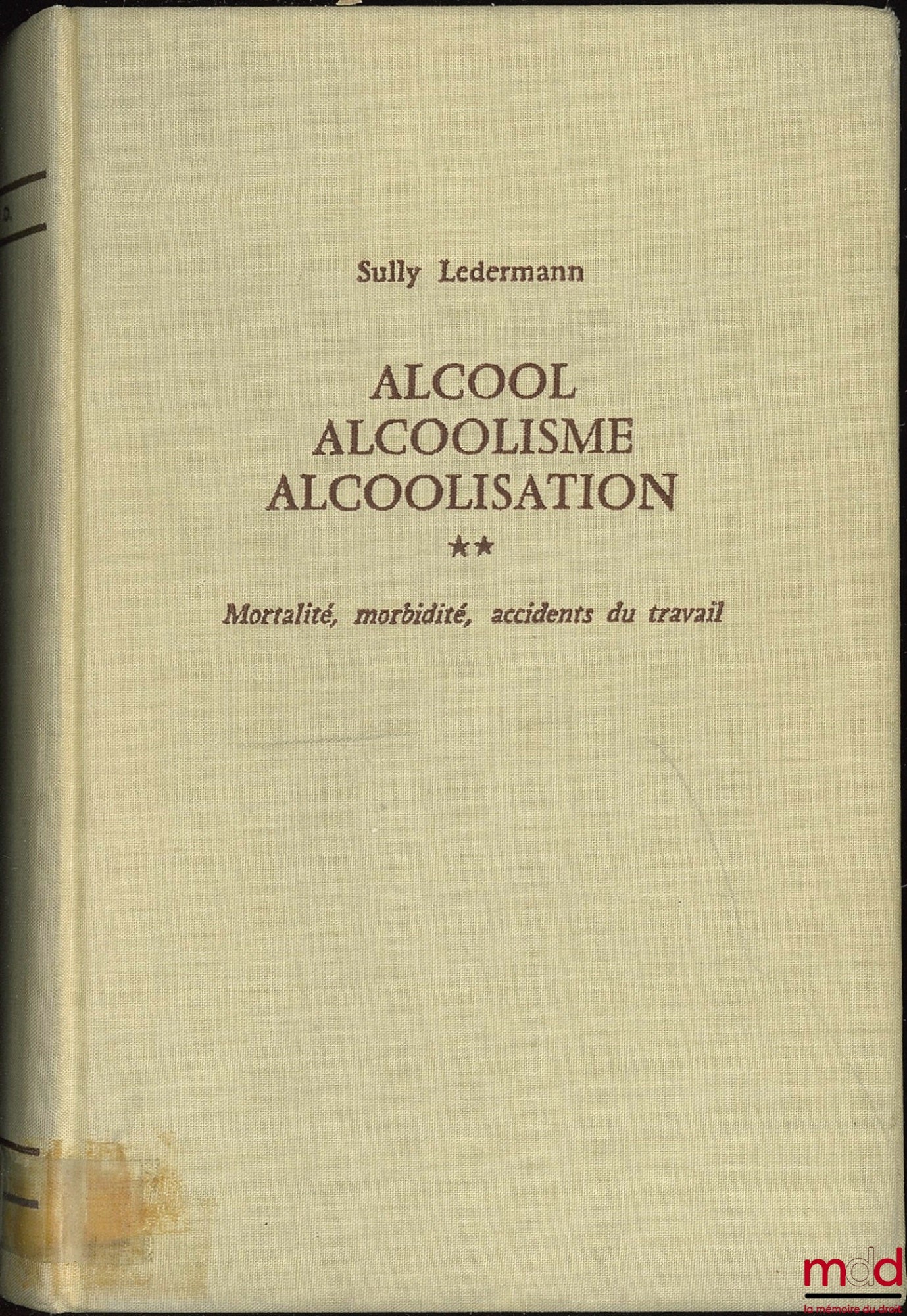 LEDERMANN (Sully) – ALCOOL ALCOOLISME ALCOOLISATION, t. II : Mortalité, morbidité, accidents du travail ; Préface Robert Debré ; Institut national d’études démographiques ; Coll. Travaux et Documents cahier n° 41, [ mq. le t. I]