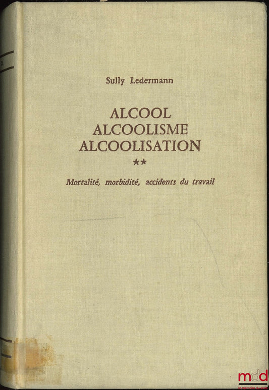LEDERMANN (Sully) – ALCOOL ALCOOLISME ALCOOLISATION, t. II : Mortalité, morbidité, accidents du travail ; Préface Robert Debré ; Institut national d’études démographiques ; Coll. Travaux et Documents cahier n° 41, [ mq. le t. I]