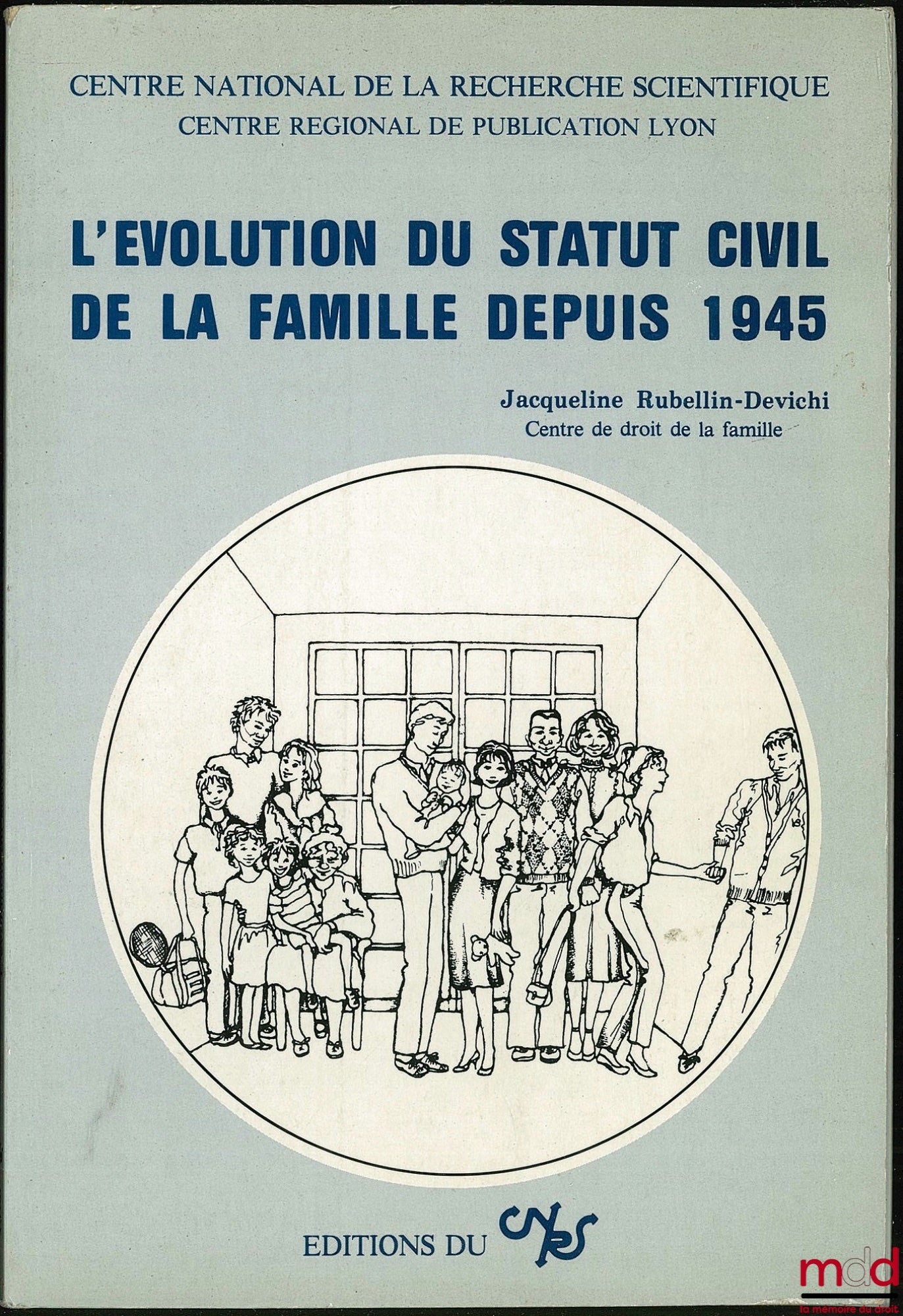RUBELLIN-DEVICHI (Jacqueline) – L’ÉVOLUTION DU STATUT CIVIL DE LA FAMILLE DEPUIS 1945, Centre national de la recherche scientifique. Centre régional de publication Lyon
