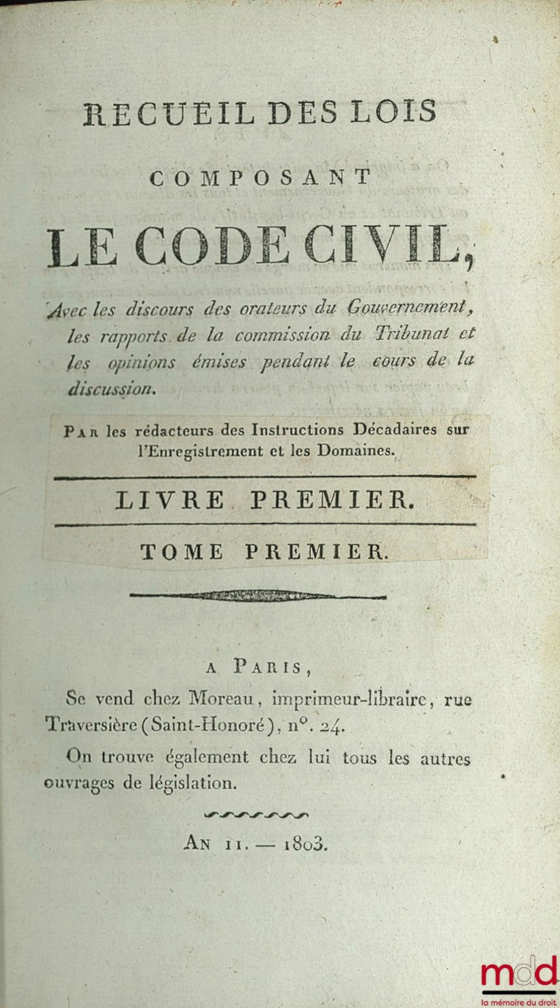 [Code civil] – RECUEIL DES LOIS COMPOSANT LE CODE CIVIL Avec les discours des orateurs du Gouvernement, les rapports de la commission du Tribunat et les opinions émises pendant le cours de la discussion. Par les Rédacteurs des Instructions décadaires sur