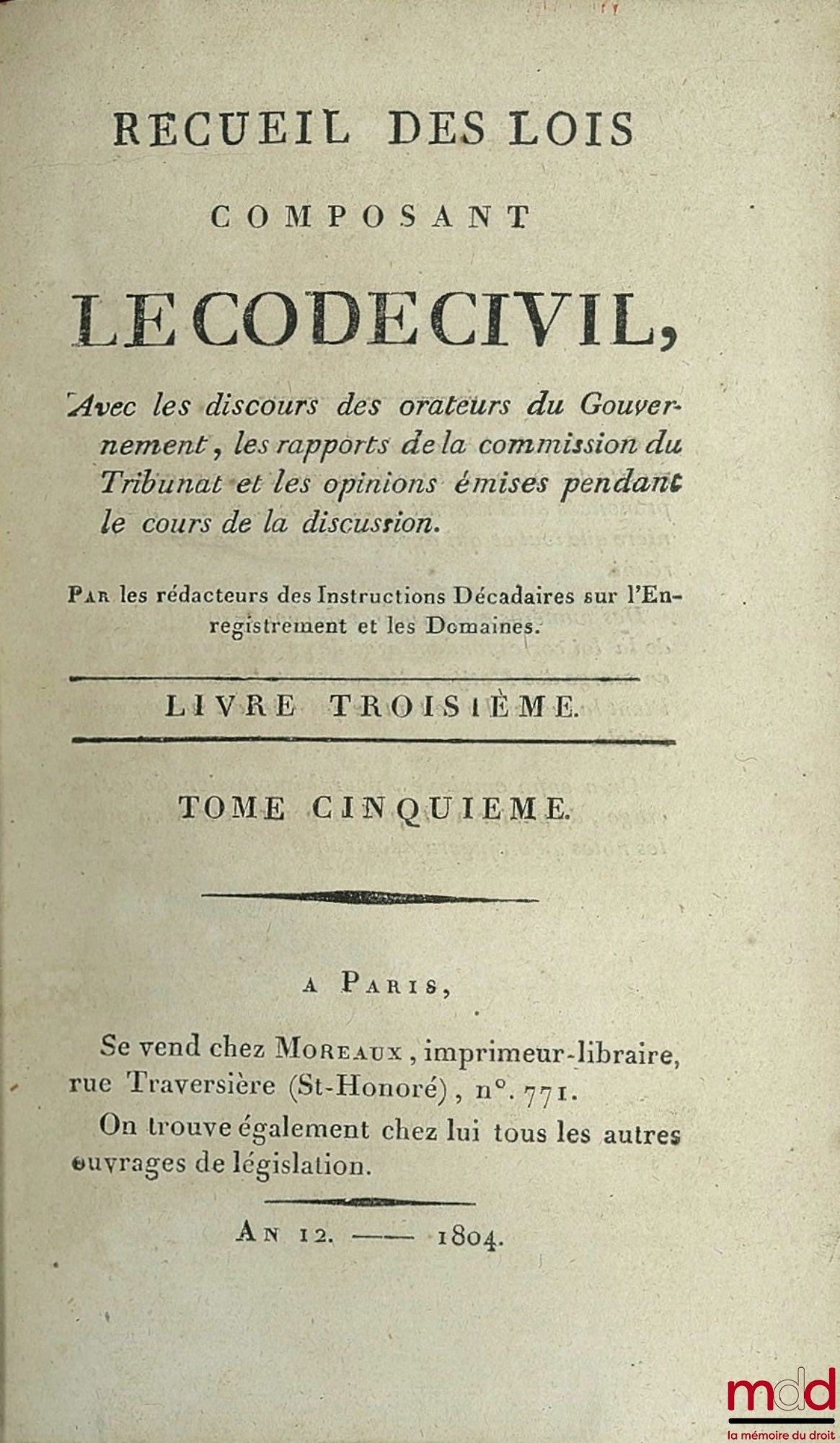 [Code civil] – RECUEIL DES LOIS COMPOSANT LE CODE CIVIL Avec les discours des orateurs du Gouvernement, les rapports de la commission du Tribunat et les opinions émises pendant le cours de la discussion. Par les Rédacteurs des Instructions décadaires sur