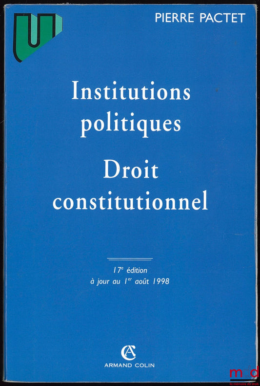 PACTET (Pierre) – INSTITUTIONS POLITIQUES - DROIT CONSTITUTIONNEL, 17e éd. à jour au 1er août 1998, coll. U