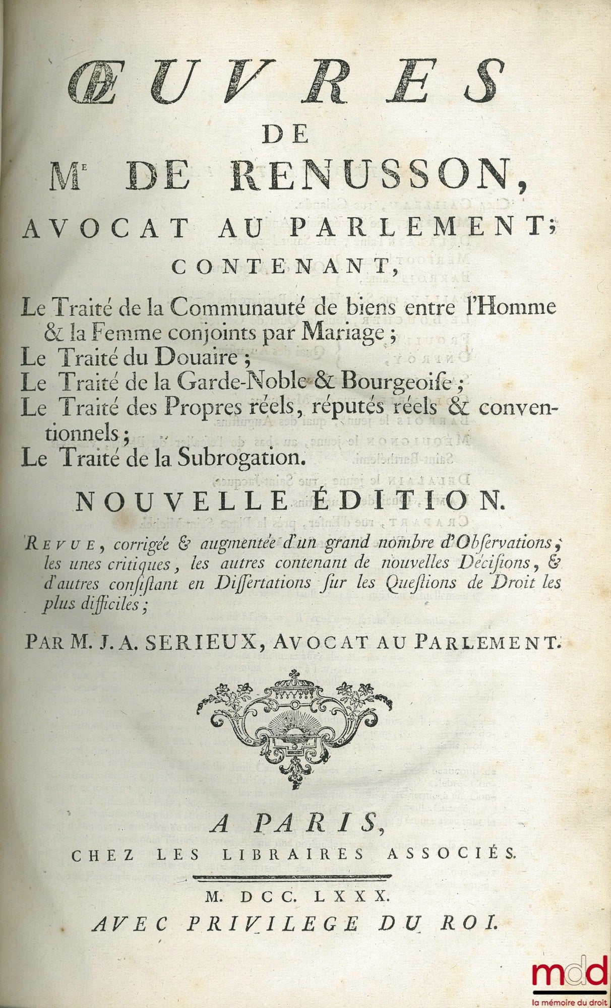 RENUSSON (Philippe de) – ŒUVRES DE Me DE RENUSSON, Contenant LE TRAITÉ DE LA COMMUNAUTÉ DE BIENS ENTRE L’HOMME & LA FEMME CONJOINTS PAR MARIAGE ; LE TRAITÉ DU DOUAIRE ; LE TRAITÉ DE LA GARDE NOBLE & BOURGEOISE ; LE TRAITÉ DES PROPRES RÉELLES, RÉPUTÉS RÉEL