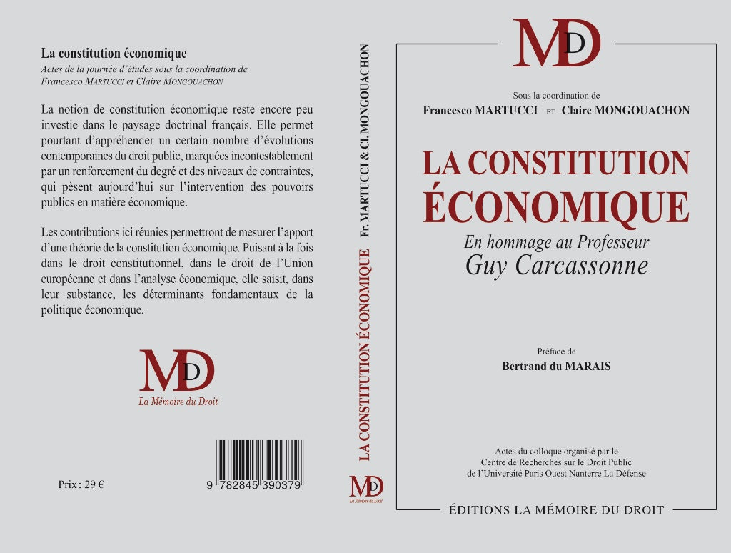 THE ECONOMIC CONSTITUTION In homage to Guy Carcassonne Under the coordination of Francesco MARTUCCI & Claire MONGOUACHON Preface by Bertrand DU MARAIS, Foreword by Claire MONGOUACHON Proceedings of the symposium organized by the Research Center on Law