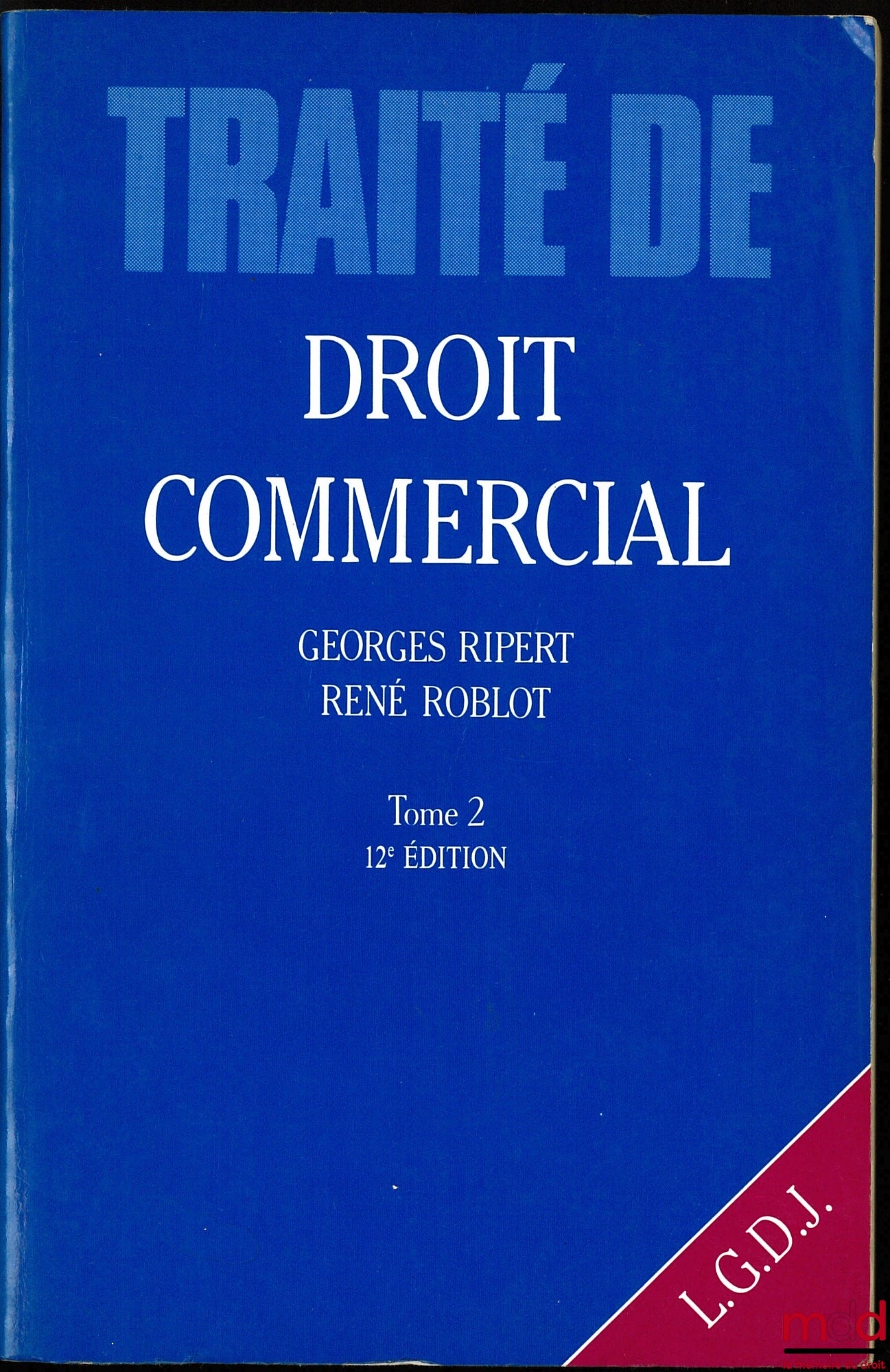 RIPERT (Georges) et ROBLOT (René) – TRAITÉ ÉLÉMENTAIRE DE DROIT COMMERCIAL, t. II : Valeurs mobilières - Effets de commerce - Opérations de banque et de bourse - Contrats commerciaux - Procédures collectives de redressement et de liquidation, 12ème éd