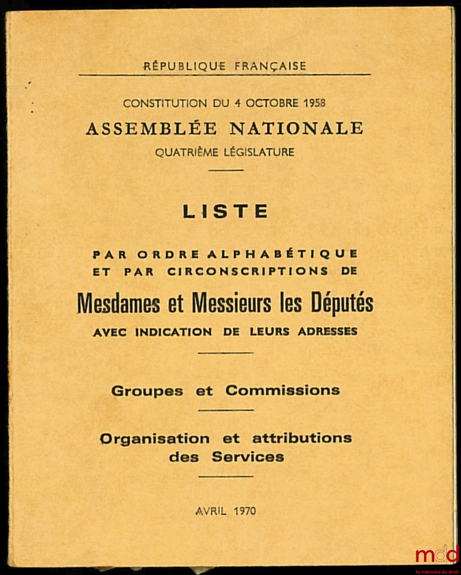[Assemblée Nationale] – Constitution du 4 octobre 1958 - Assemblé Nationale, Quatrième législature, LISTE PAR ORDRE ALPHABÉTIQUE ET PAR CIRCONSCRIPTION DE MESDAMES ET MESSIEURS LES DÉPUTÉS AVEC INDICATION DE LEURS ADRESSES, Groupes et Commissions - Organi