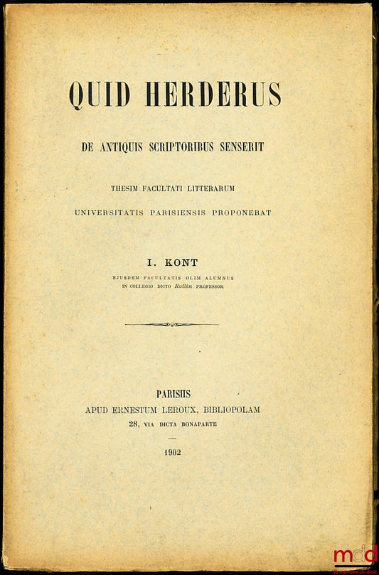 KONT (Ignace) – QUIS HERDERUS DE ANTIQUIS SCRIPTORIBUS SENSERIT, Thesim Facultati litterarum, Universitatis Parisiensis proponebat, in collegio dicto Rollin Professor