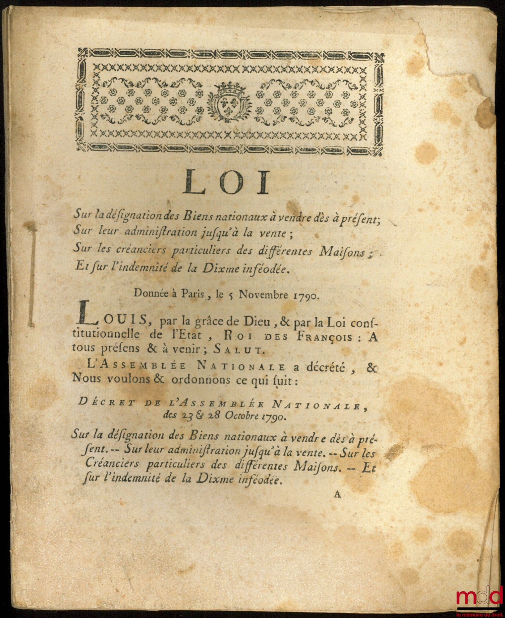 Loi SUR LA DÉSIGNATION DES BIENS NATIONAUX À VENDRE DÈS À PRÉSENT ; SUR LEUR ADMINISTRATION JUSQU’À LA VENTE ; SUR LES CRÉANCIERS PARTICULIERS DES DIFFÉRENTES MAISONS ; ET SUR L’INDEMNITÉ DE LA DIXME INFÉODÉE. Signé Louis M. L. F. Duport. Donnée à Paris,