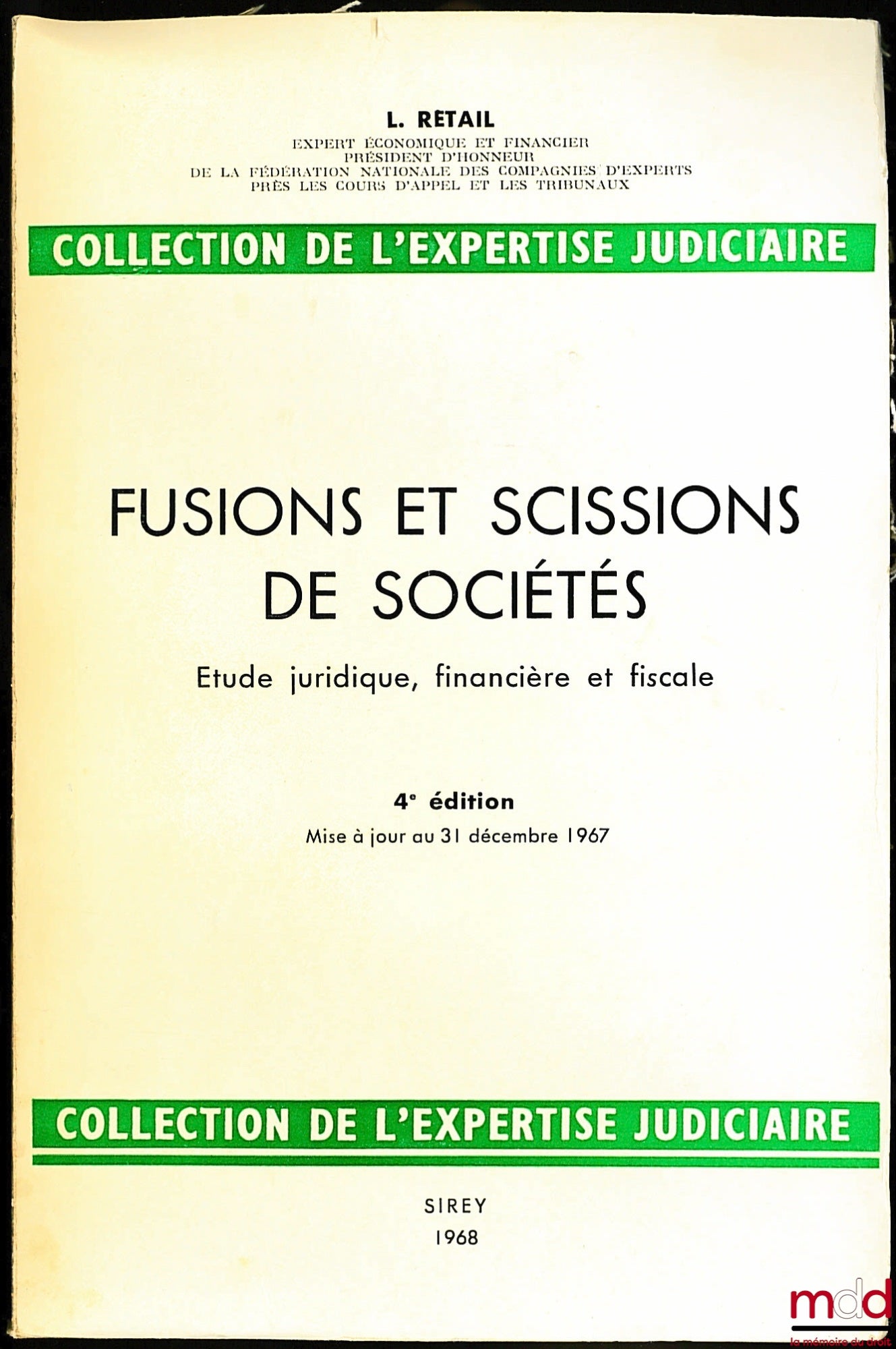 RETAIL (Léon) – FUSIONS ET SCISSIONS DE SOCIÉTÉS, Étude juridiques, financière et fiscale, coll. de l’Expertise Judiciaire, 4e éd. mise à jour au 31 décembre 1967