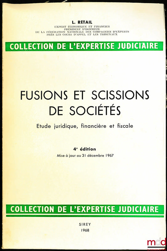 RETAIL (Léon) – FUSIONS ET SCISSIONS DE SOCIÉTÉS, Étude juridiques, financière et fiscale, coll. de l’Expertise Judiciaire, 4e éd. mise à jour au 31 décembre 1967