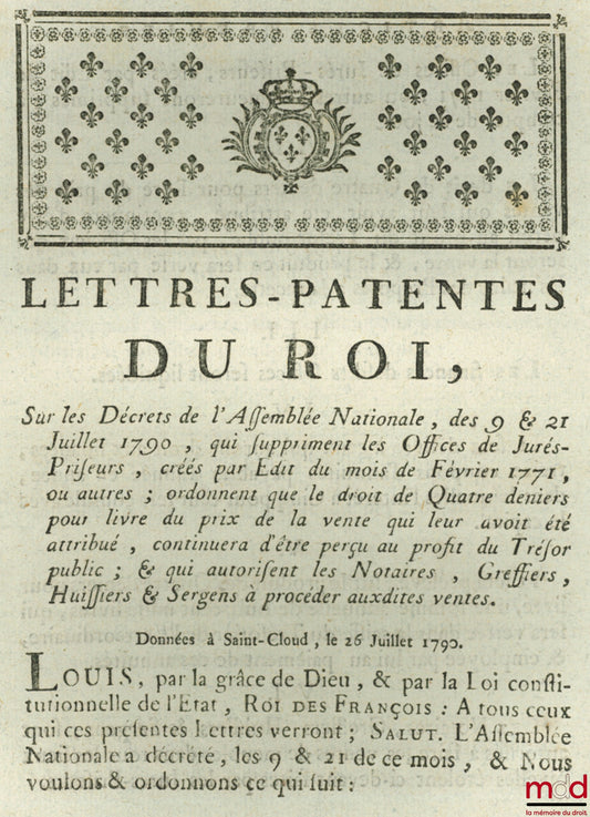 Lettres-Patentes du Roi, Sur les Décrets de l’Assemblée Nationales, des 9 &21 juillet 1790, QUI SUPPRIMENT LES OFFICES DE JURÉSPRISEURS, CRÉÉS PAR ÉDIT DU MOIS DE FÉVRIER 1771, OU AUTRES ; ORDONNENT QUE LE DROIT DES QUATRE DENIERS POUR LIVRE DU PRIX DE LA