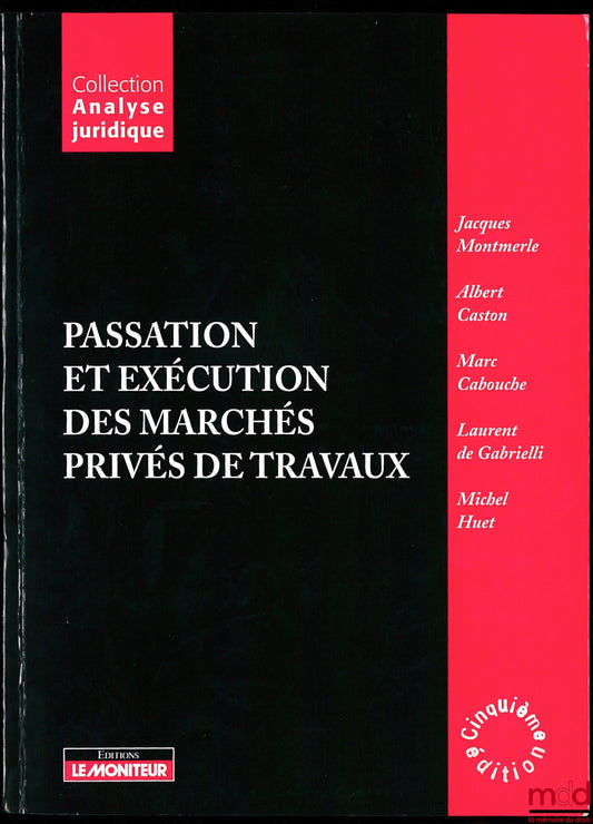 MONTMERLE (Jacques), CASTON (Albert), CABOUCHE (Marc), GABRIELLI (Laurent de) et HUET (Michel) – PASSATION ET EXÉCUTION DES MARCHÉS DE TRAVAUX PRIVÉS, 5ème éd., coll. Analyse juridique
