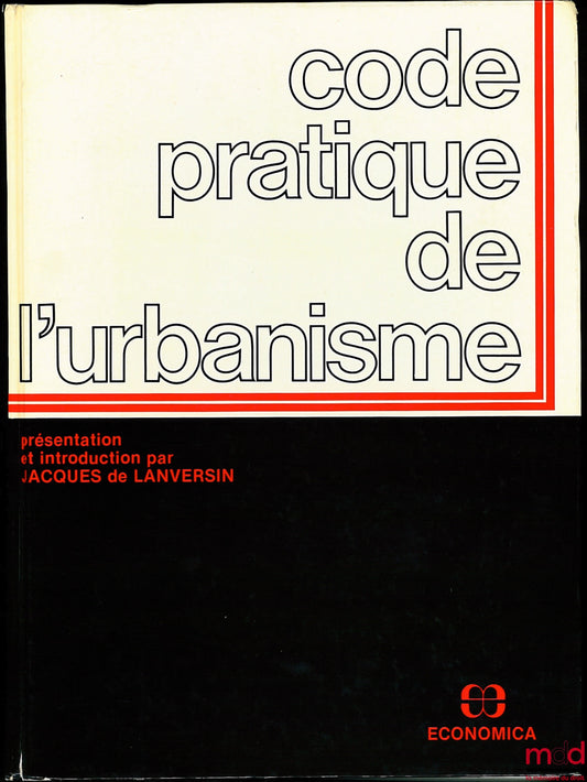 CODE PRATIQUE DE L’URBANISME, Présentation et introduction par Jacques de Lanversin