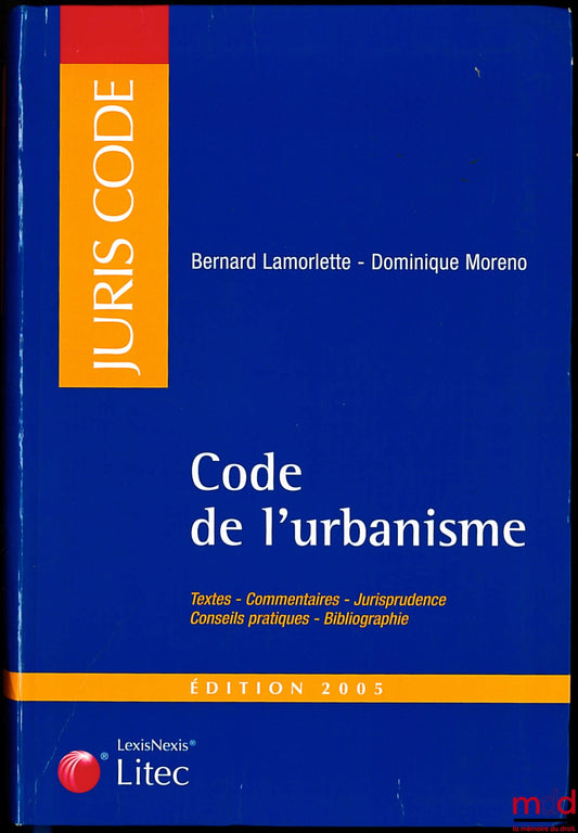 LAMORLETTE (Bernard) et MORENO (Dominique) – CODE DE L’URBANISME, Textes - Commentaires - Jurisprudence - Conseils pratiques - Bibliographie