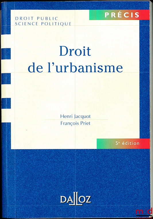 JACQUOT (Henri) et PRIET (François) – DROIT DE L’URBANISME, 5ème éd., coll. Précis Droit Public Science politique