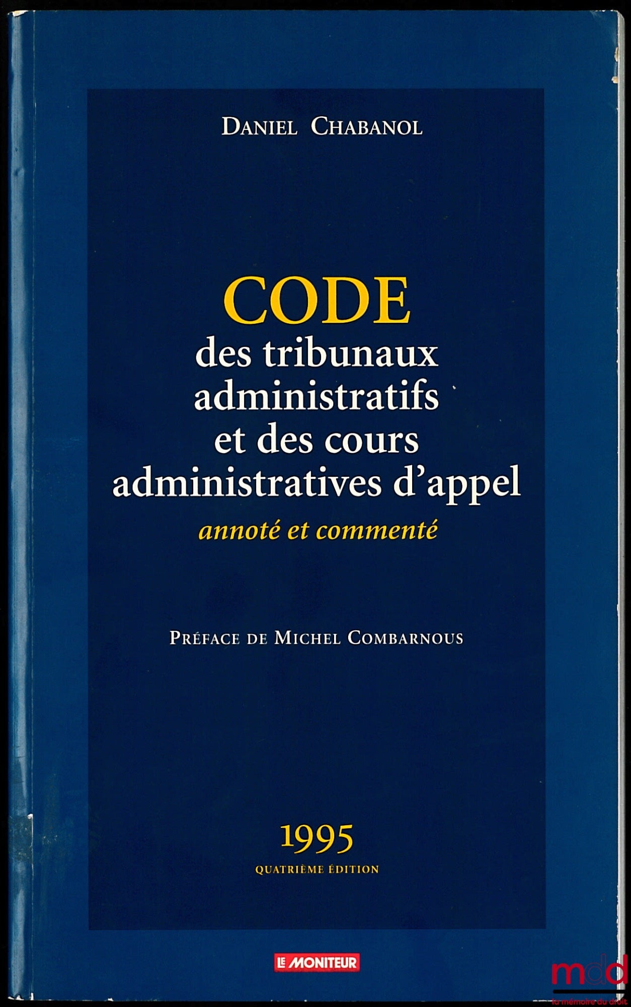 CHABANOL (Daniel) – CODE OF ADMINISTRATIVE COURTS AND ADMINISTRATIVE COURTS OF APPEAL, annotated and commented, Preface by Michel Combarnous, 4th ed.