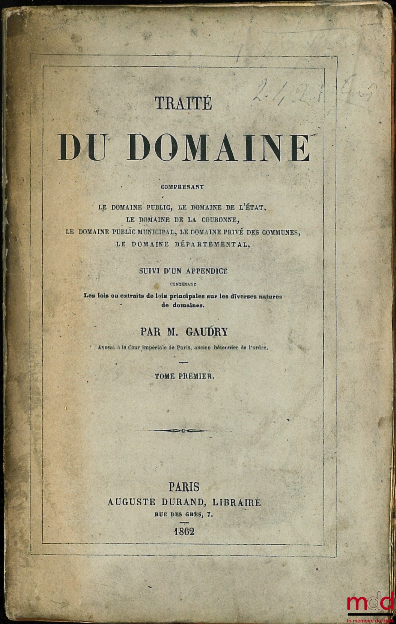 GAUDRY (Joachim Antoine Joseph) – TRAITÉ DU DOMAINE comprenant le domaine public, le domaine de l’État, le domaine de la Couronne, le domaine public municipal, le domaine privé des communes, le domaine départemental, suivi d’un appendice contenant les Loi