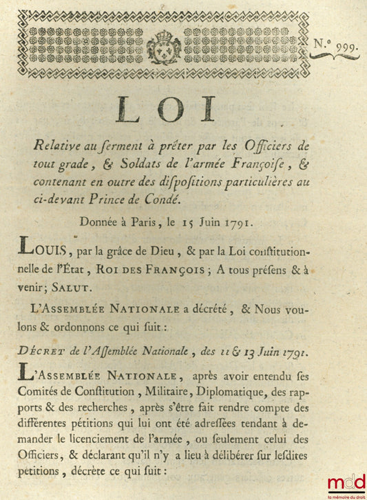Loi RELATIVE AU SERMENT À PRÊTER PAR LES OFFICIERS DE TOUT GRADE, & SOLDATS DE L’ARMÉE FRANÇAISE, & CONTENANT EN OUTRE DES DISPOSITIONS PARTICULIÈRES AU CI-DEVANT PRINCE DE CONDÉ. Donnée à Paris, le 15 Juin 1791, signé : Louis, M.L.F. Duport, bull. n° 999